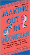 Peter Constantine: Making out in Indonesian : From Everyday Conversation to the Language of Love - A Guide to Indonesian as it's Really Spoken