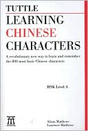 Alison Matthews: Learning Chinese Characters, Volume 1: HSK level A: A Revolutionary New Way to Learn and Remember the 800 Most Basic Chinese Characters