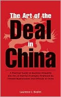 Laurence J. Brahm: The Art of the Deal in China: A Practical Guide to Business Etiquette and the 36 Martial Strategies Employed by Chinese Businessmen and Officials in China