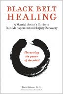 Book cover image of Black Belt Healing: A Martial Artist's Guide to Pain Management and Injury Recovery by David Nelson Ph.D.