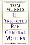 Tom Morris: If Aristotle Ran General Motors: The New Soul of Business