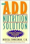 Marcia Zimmerman: The A.D.D. Nutrition Solution: A Drug-Free Thirty-Day Plan