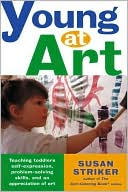 Book cover image of Young at Art: Teaching Toddlers Self-Expression, Problem-Solving Skills, and an Appreciation of Art by Susan Striker