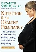 Elizabeth Somer: Nutrition for a Healthy Pregnancy, Revised Edition: The Complete Guide to Eating Before, During, and After Your Pregnancy