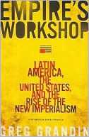 Greg Grandin: Empire's Workshop: Latin America, the United States, and the Rise of the New Imperialism