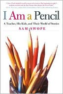 Book cover image of I Am a Pencil: A Teacher, His Kids, and Their World of Stories by Sam Swope