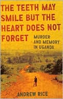 Andrew Rice: The Teeth May Smile but the Heart Does Not Forget