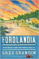 Greg Grandin: Fordlandia: The Rise and Fall of Henry Ford's Forgotten Jungle City