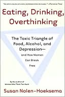 Book cover image of Eating, Drinking, Overthinking: The Toxic Triangle of Food, Alcohol, and Depression--and How Women Can Break Free by Susan Nolen-Hoeksema