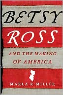 Marla R. Miller: Betsy Ross and the Making of America