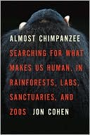 Book cover image of Almost Chimpanzee: Searching for What Makes Us Human, in Rainforests, Labs, Sanctuaries, and Zoos by Jon Cohen
