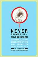 Book cover image of Never Shower in a Thunderstorm: Surprising Facts and Misleading Myths About Our Health and the World We Live in by Anahad O'Connor