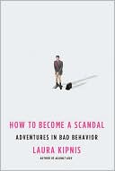 Laura Kipnis: How to Become a Scandal: Adventures in Bad Behavior