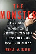 Michael W. Hudson: The Monster: How a Gang of Predatory Lenders and Wall Street Bankers Fleeced America--and Spawned a Global Crisis