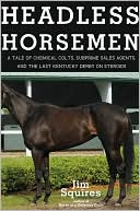 Book cover image of Headless Horsemen: A Tale of Chemical Colts, Subprime Sales Agents, and the Last Kentucky Derby on Steroids by Jim Squires