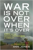 Ann Jones: War Is Not Over When It's Over: Women Speak Out from the Ruins of War