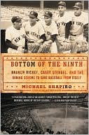 Michael Shapiro: Bottom of the Ninth: Branch Rickey, Casey Stengel, and the Daring Scheme to Save Baseball from Itself