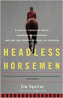 Book cover image of Headless Horsemen: A Tale of Chemical Colts, Subprime Sales Agents, and the Last Kentucky Derby on Steroids by Jim Squires