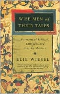 Book cover image of Wise Men and Their Tales: Portraits of Biblical, Talmudic, and Hasidic Masters by Elie Wiesel