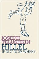 Joseph Telushkin: Hillel: If Not Now, When?
