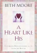 Beth Moore: A Heart like His: Intimate Reflections on the Life of David