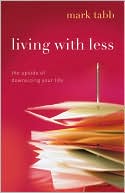 Book cover image of Living with Less: The Upside of Downsizing Your Life by Mark Tabb
