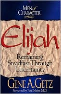 Book cover image of Men of Character: Elijah: Remaining Steadfast Through Uncertainty by Paul Meier