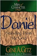 Book cover image of Men of Character: Daniel: Standing Firm for God by Gene  A. Getz
