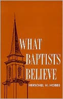 Book cover image of What Baptists Believe by Herschel  H. Hobbs