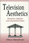 Nikos Metallinos: Television Aesthetics: Perceptual, Cognitive and Compositional Bases