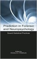 Ronald D. Franklin: Prediction in Forensic and Neuropsychology: Sound Statistical Practices