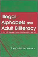 Tom s Mario Kalmar: Illegal Alphabets and Adult Biliteracy: Latino Migrants Crossing the Linguistic Border