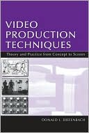 Donald L. Diefenbach: Video Production Techniques: Theory and Practice From Concept to Screen