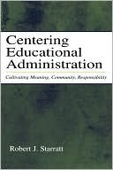 Book cover image of Centering Educational Administration: Cultivating Meaning, Community, Responsibility by Robert Starratt