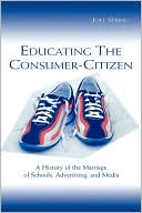Book cover image of Educating the Consumer: A History of the Marriage of Schools, Advertising, and Media by Joel Spring