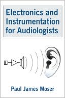 Paul James Moser: Electronics and Instrumentation for Audiologists