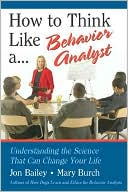 Jon Bailey: How to Think Like a Behavior Analyst: Understanding the Science That Can Change Your Life