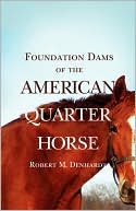 Robert Moorman Denhardt: Foundation Dams of the American Quarter Horse