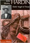 Leon C. Metz: John Wesley Hardin; Dark Angel of Texas