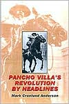 Mark Cronlund Anderson: Pancho Villa's Revolution by Headlines