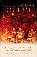 Book cover image of Full-Court Quest: The Girls from Fort Shaw Indian School, Basketball Champions of the World by Linda Peavy