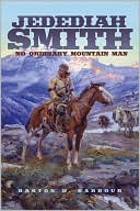 Book cover image of Jedediah Smith: No Ordinary Mountain Man, Vol. 23 by Barton H Barbour