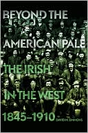 Book cover image of Beyond the American Pale: The Irish in the West, 1845-1910 by David M. Emmons