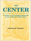 Christina K. Schaefer: The Center. A Guide To Genealogical Research In The National Capital Area