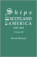 David Dobson: Ships From Scotland To America, 1628-1828. Volume Iii