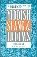 Book cover image of Dictionary Of Yiddish Slang And Idioms by Fred Kogos