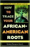 Barbara Howell: How to Trace Your African-American Roots: Discovering Your Unique History
