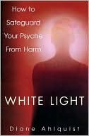 Diane Ahlquist: White Light: The Complete Guide to Spells and Rituals for Psychic Protection