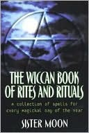 Sister Moon: The Wiccan Book Of Rites And Rituals