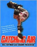 Bill Gutman: Catching Air: The Excitement and Daring of Individual Action Sports- Snowboarding, Skateboarding, BMX Biking, In-Line Skating